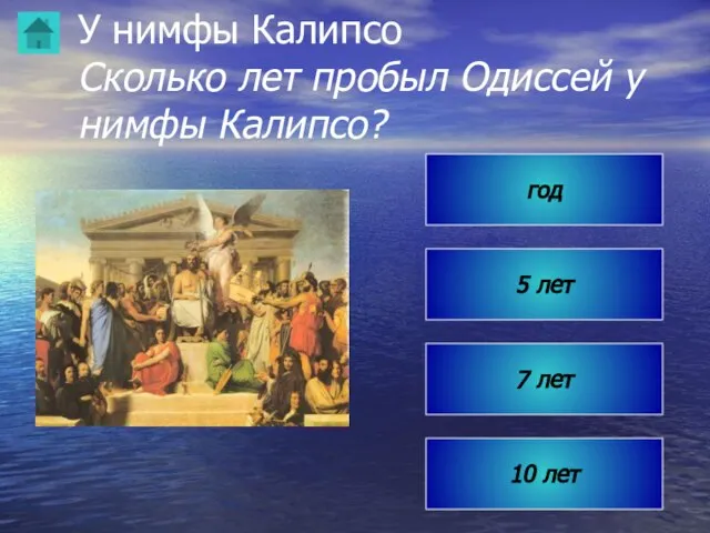 У нимфы Калипсо Сколько лет пробыл Одиссей у нимфы Калипсо? 10