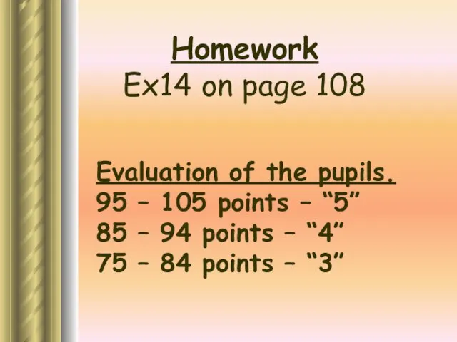 Homework Ex14 on page 108 Evaluation of the pupils. 95 –