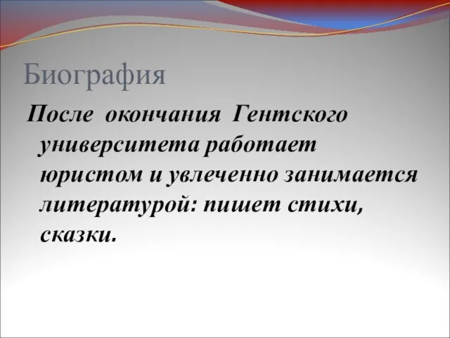 Биография После окончания Гентского университета работает юристом и увлеченно занимается литературой: пишет стихи, сказки.