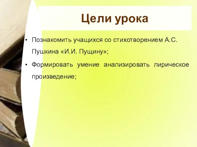 Цели урока Познакомить учащихся со стихотворением А.С. Пушкина «И.И. Пущину»; Формировать умение анализировать лирическое произведение;