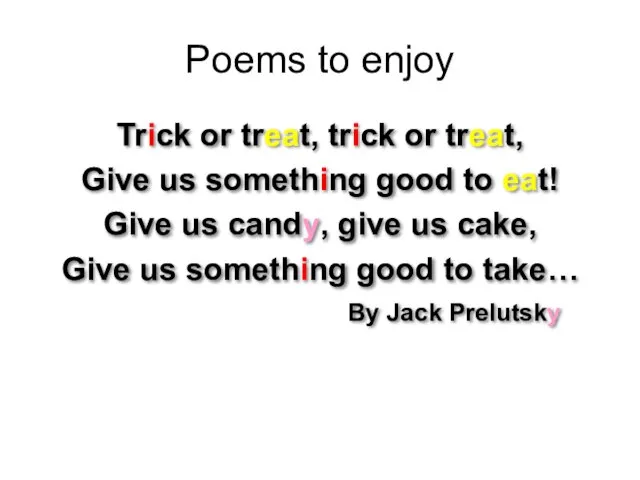 Poems to enjoy Trick or treat, trick or treat, Give us