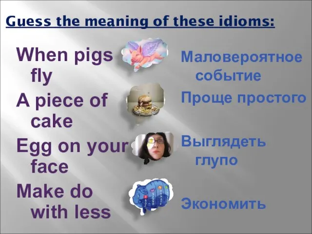 Guess the meaning of these idioms: When pigs fly A piece