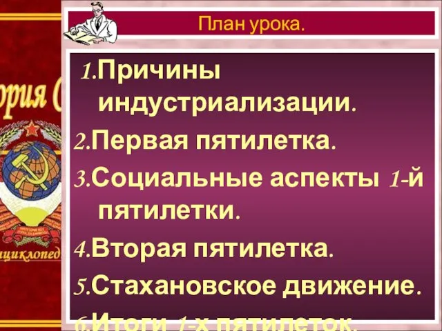 1.Причины индустриализации. 2.Первая пятилетка. 3.Социальные аспекты 1-й пятилетки. 4.Вторая пятилетка. 5.Стахановское