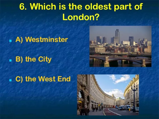 6. Which is the oldest part of London? A) Westminster B)