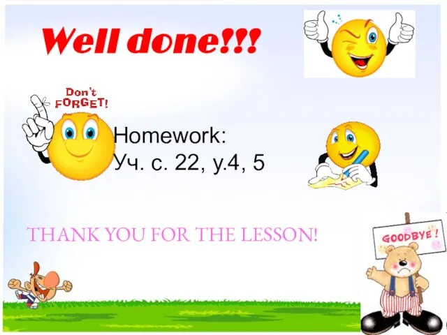 Well done!!! Homework: Уч. с. 22, у.4, 5 THANK YOU FOR THE LESSON!