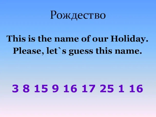 Рождество This is the name of our Holiday. Please, let`s guess