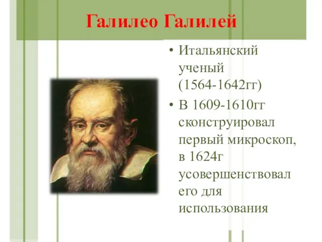 Галилео Галилей Итальянский ученый (1564-1642гг) В 1609-1610гг сконструировал первый микроскоп, в 1624г усовершенствовал его для использования