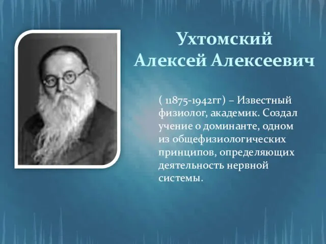 Ухтомский Алексей Алексеевич ( 11875-1942гг) – Известный физиолог, академик. Создал учение