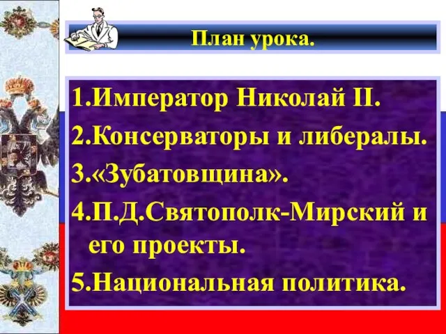 План урока. 1.Император Николай II. 2.Консерваторы и либералы. 3.«Зубатовщина». 4.П.Д.Святополк-Мирский и его проекты. 5.Национальная политика.