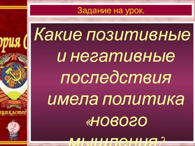 Какие позитивные и негативные последствия имела политика «нового мышления? Задание на урок.