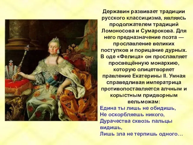 Державин развивает традиции русского классицизма, являясь продолжателем традиций Ломоносова и Сумарокова.