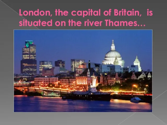 London, the capital of Britain, is situated on the river Thames…