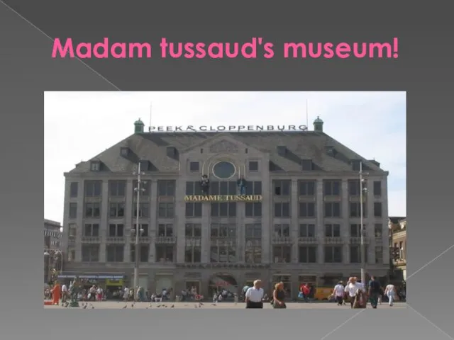 Madam tussaud's museum!