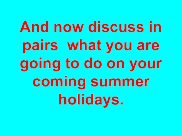 And now discuss in pairs what you are going to do on your coming summer holidays.