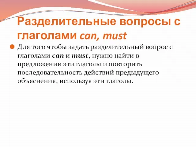 Разделительные вопросы с глаголами can, must Для того чтобы задать разделительный