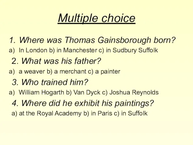 Multiple choice Where was Thomas Gainsborough born? In London b) in