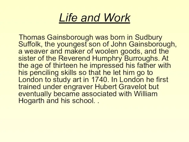 Life and Work Thomas Gainsborough was born in Sudbury Suffolk, the