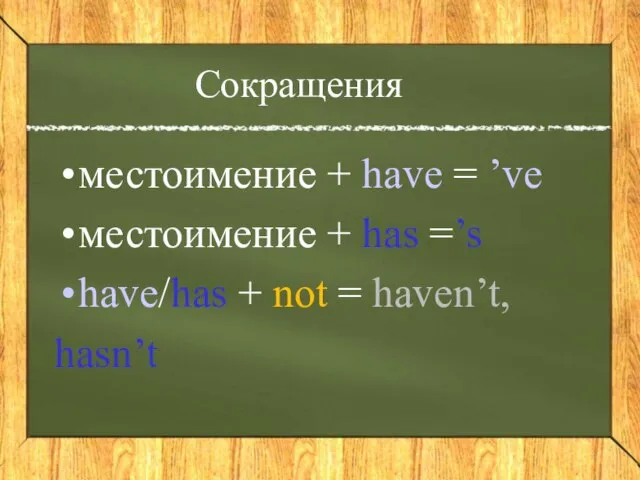 Сокращения местоимение + have = ’ve местоимение + has =’s have/has + not = haven’t, hasn’t