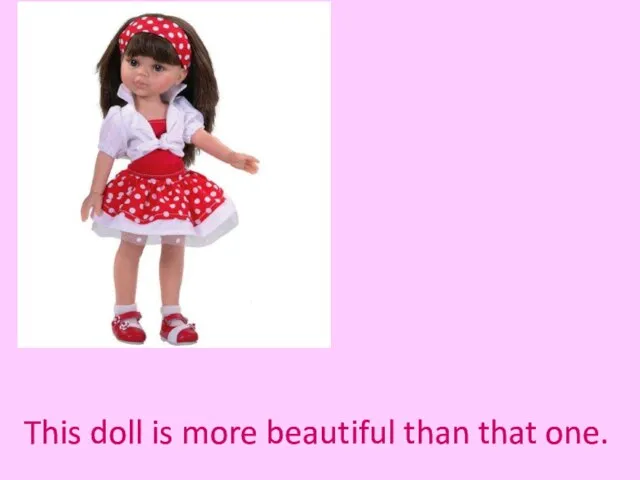 This doll is more beautiful than that one.