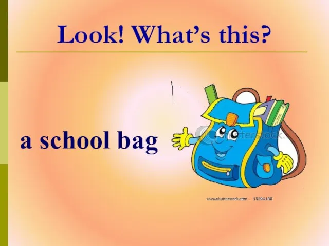 Look! What’s this? a school bag