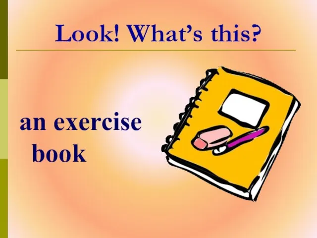 Look! What’s this? an exercise book