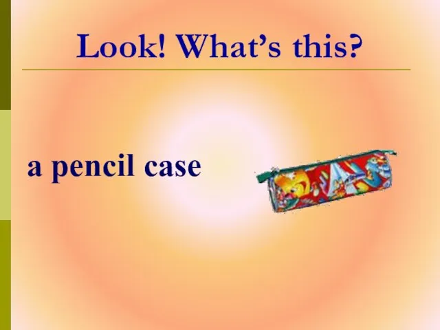 Look! What’s this? a pencil case