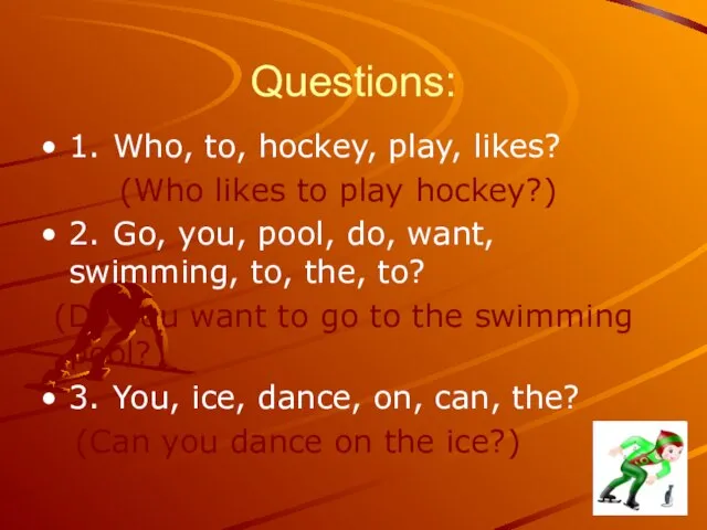 Questions: 1. Who, to, hockey, play, likes? (Who likes to play