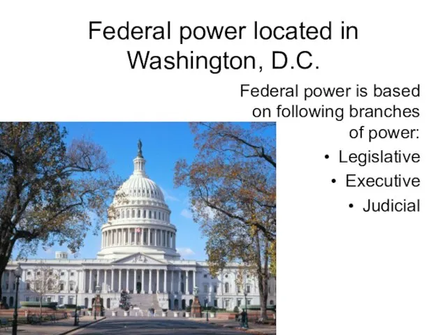 Federal power located in Washington, D.C. Federal power is based on