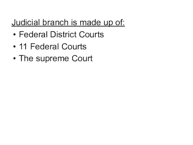 Judicial branch is made up of: Federal District Courts 11 Federal Courts The supreme Court