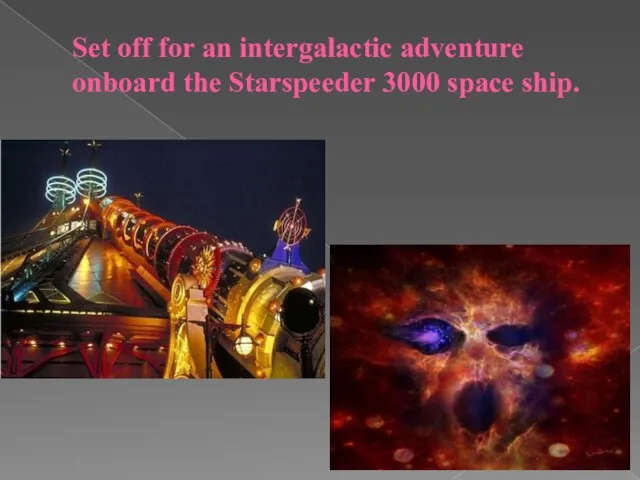 Set off for an intergalactic adventure onboard the Starspeeder 3000 space ship.