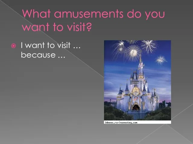 What amusements do you want to visit? I want to visit … because …