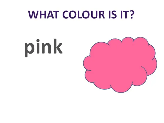 WHAT COLOUR IS IT? pink