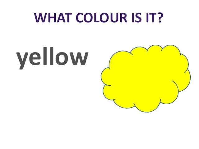 WHAT COLOUR IS IT? yellow