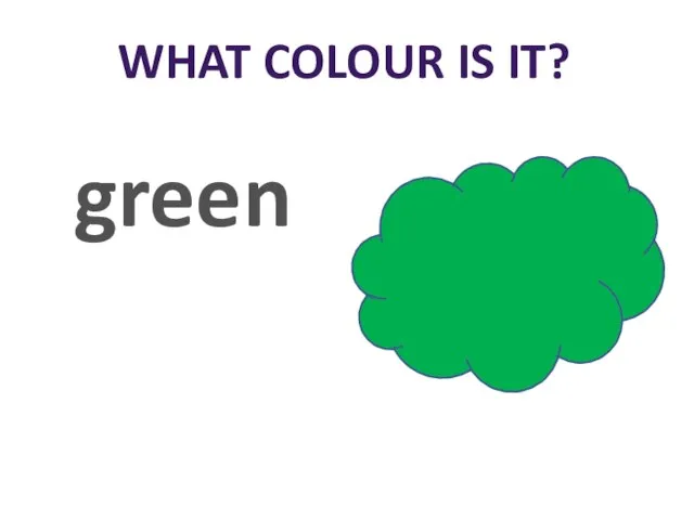 WHAT COLOUR IS IT? green