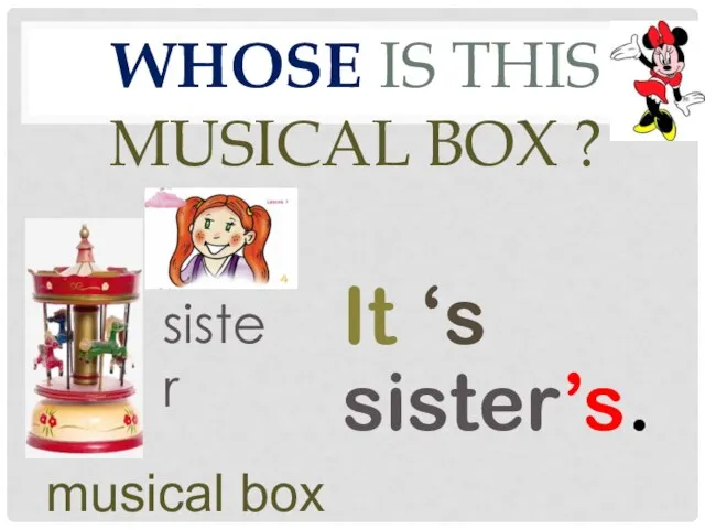 Whose is this musical box ? It ‘s sister’s. musical box sister