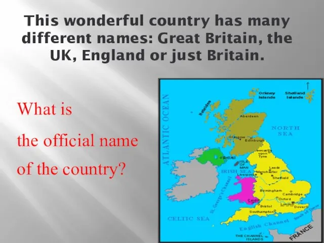 This wonderful country has many different names: Great Britain, the UK,