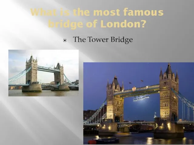 What is the most famous bridge of London? The Tower Bridge