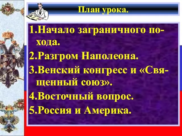 План урока. 1.Начало заграничного по-хода. 2.Разгром Наполеона. 3.Венский конгресс и «Свя-щенный