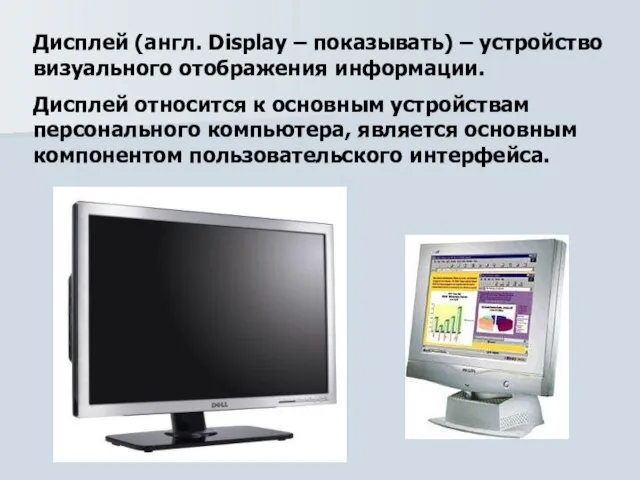 Дисплей (англ. Display – показывать) – устройство визуального отображения информации. Дисплей