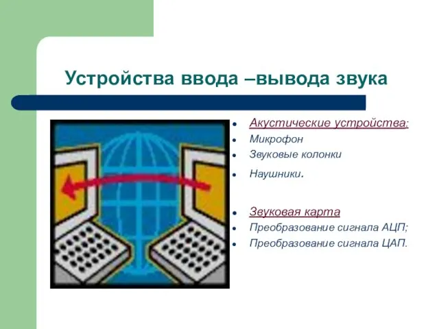 Устройства ввода –вывода звука Акустические устройства: Микрофон Звуковые колонки Наушники. Звуковая