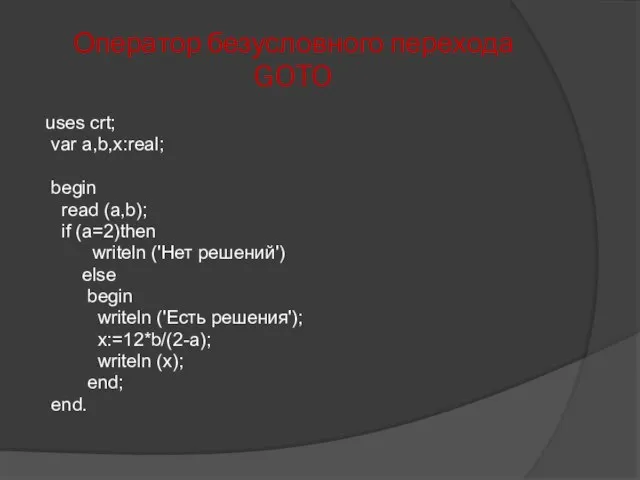 Оператор безусловного перехода GOTO uses crt; var a,b,x:real; begin read (a,b);