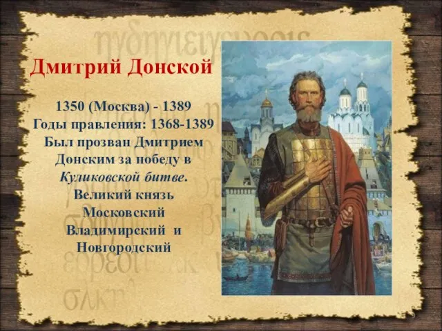Дмитрий Донской 1350 (Москва) - 1389 Годы правления: 1368-1389 Был прозван