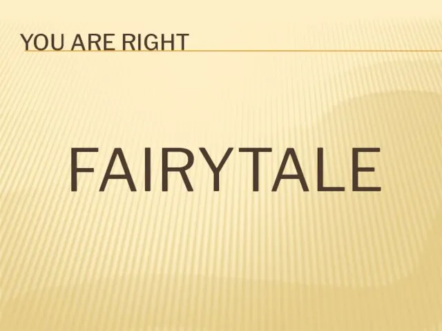 You are right FAIRYTALE