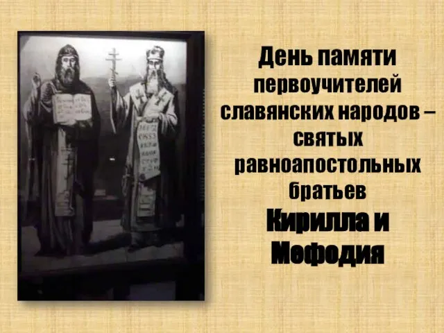 День памяти первоучителей славянских народов – святых равноапостольных братьев Кирилла и Мефодия