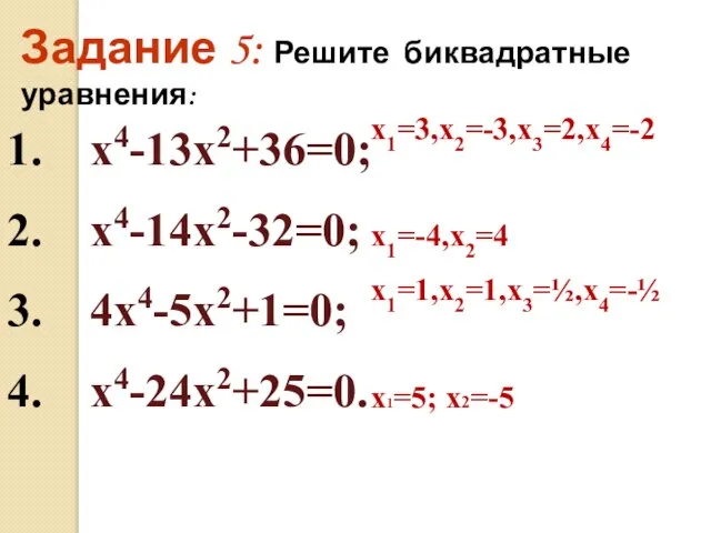 Задание 5: Решите биквадратные уравнения: 1. х4-13х2+36=0; 2. х4-14х2-32=0; 3. 4х4-5х2+1=0;