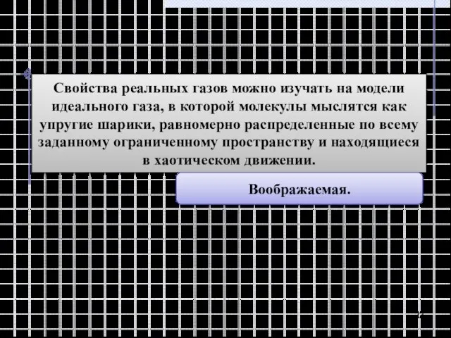 Свойства реальных газов можно изучать на модели идеального газа, в которой