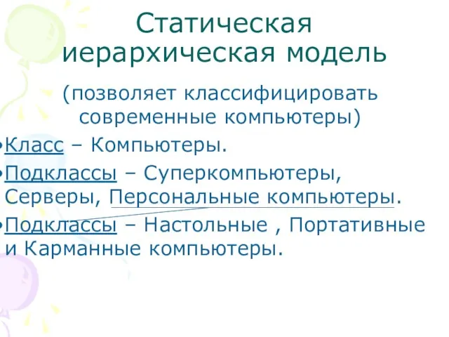 Статическая иерархическая модель (позволяет классифицировать современные компьютеры) Класс – Компьютеры. Подклассы