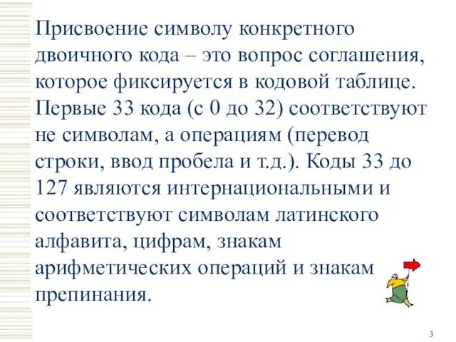 Присвоение символу конкретного двоичного кода – это вопрос соглашения, которое фиксируется