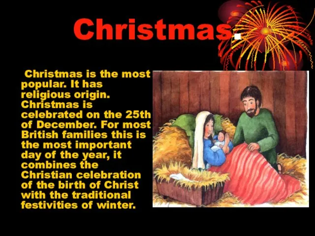 Christmas. Christmas is the most popular. It has religious origin. Christmas