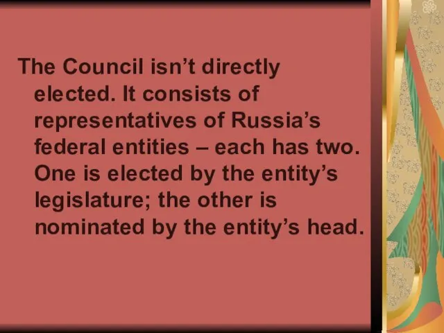 The Council isn’t directly elected. It consists of representatives of Russia’s